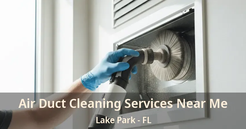 Air Duct Cleaning Services Near Me Lake Park - FL