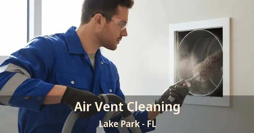Air Vent Cleaning Lake Park - FL