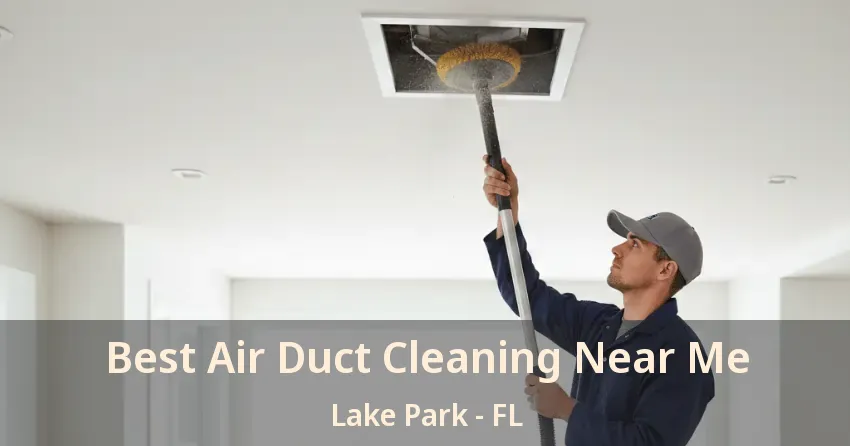 Best Air Duct Cleaning Near Me Lake Park - FL