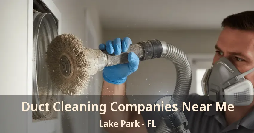 Duct Cleaning Companies Near Me Lake Park - FL