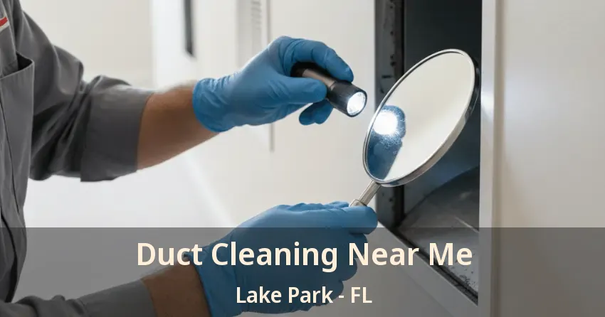 Duct Cleaning Near Me Lake Park - FL Duct Cleaning Near Me Lake Park - FL