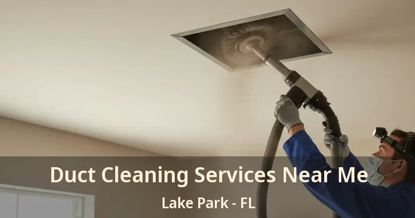 Duct Cleaning Services Near Me Lake Park - FL