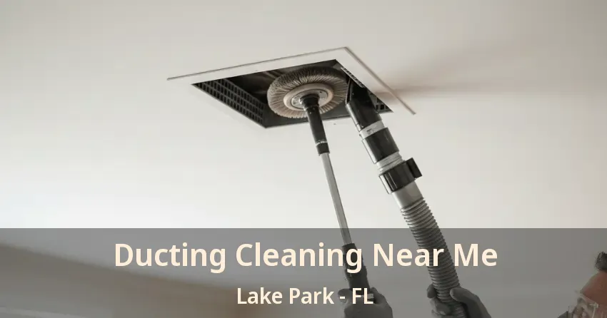 Ducting Cleaning Near Me Lake Park - FL